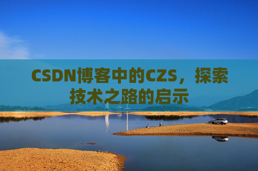 CSDN博客中的CZS，探索技术之路的启示